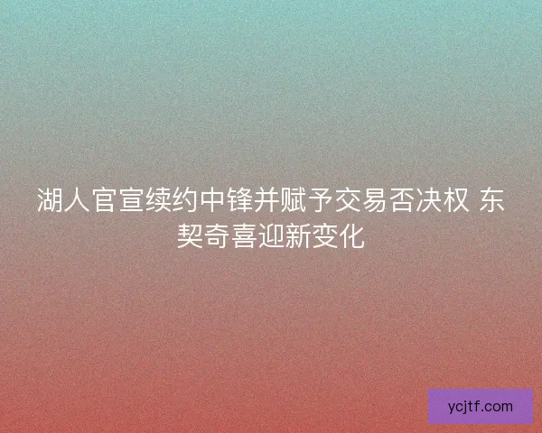 湖人官宣续约中锋并赋予交易否决权 东契奇喜迎新变化
