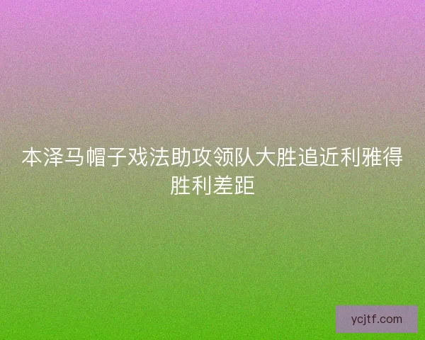 本泽马帽子戏法助攻领队大胜追近利雅得胜利差距