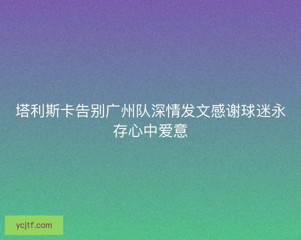 塔利斯卡告别广州队深情发文感谢球迷永存心中爱意